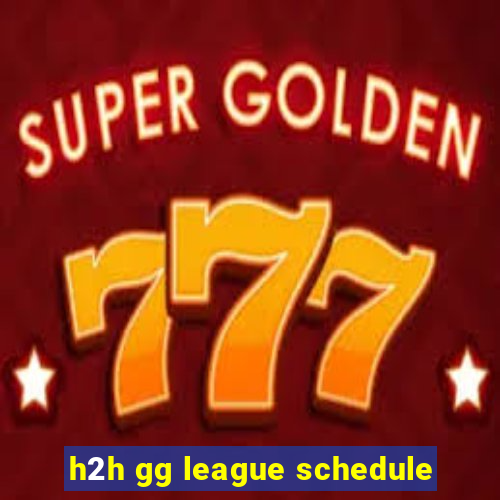 h2h gg league schedule