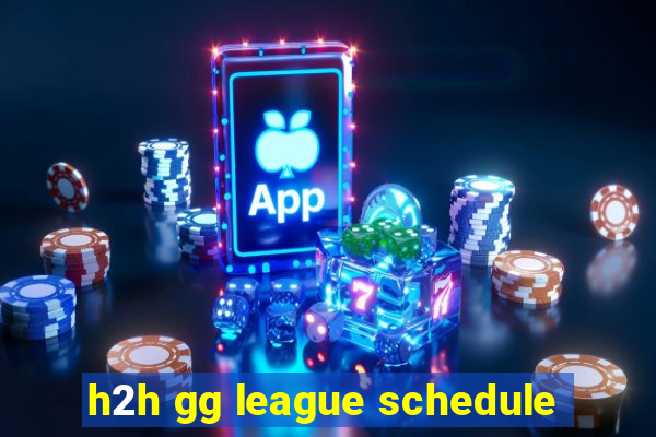 h2h gg league schedule