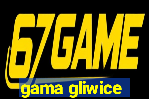 gama gliwice