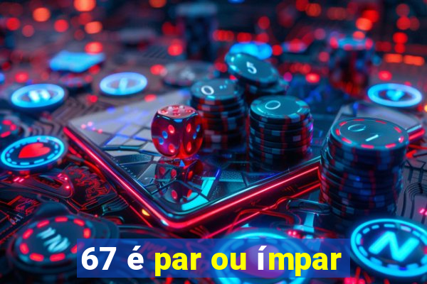 67 é par ou ímpar