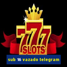 sub 16 vazado telegram