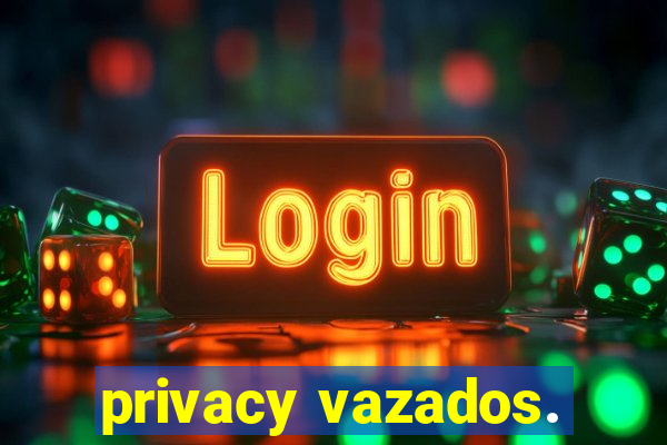 privacy vazados.