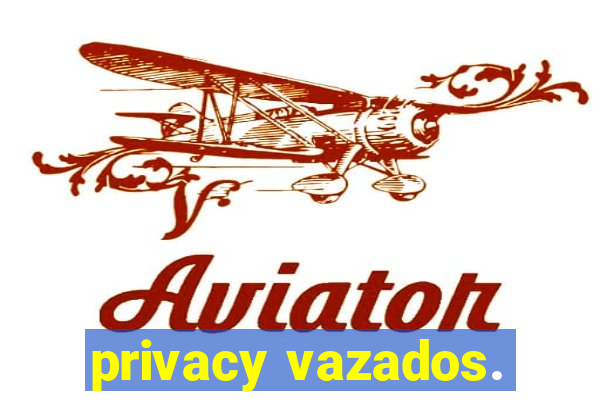 privacy vazados.