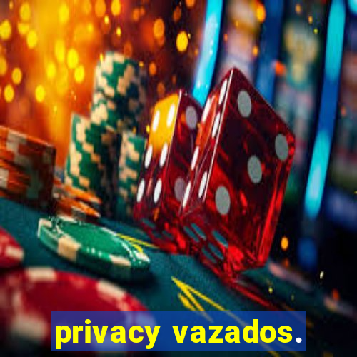 privacy vazados.