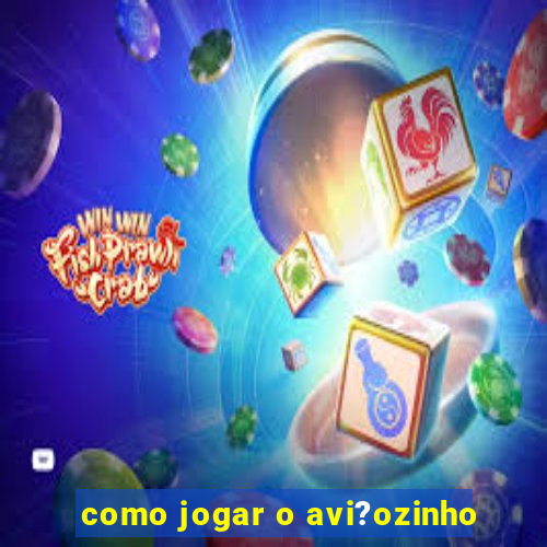 como jogar o avi?ozinho