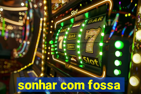 sonhar com fossa