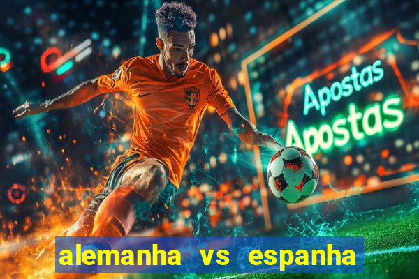 alemanha vs espanha onde assistir