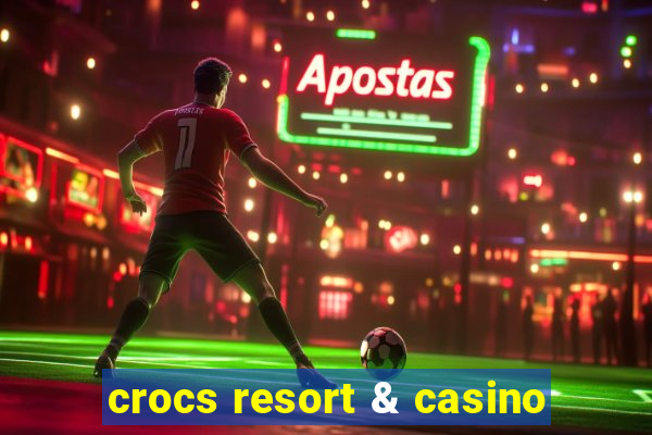 crocs resort & casino