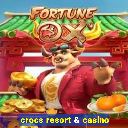 crocs resort & casino