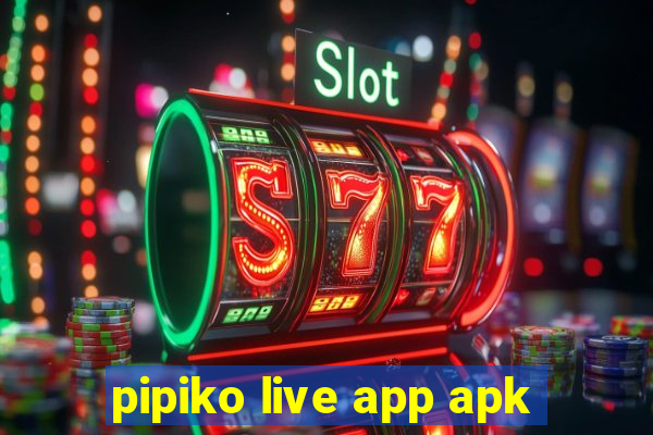 pipiko live app apk