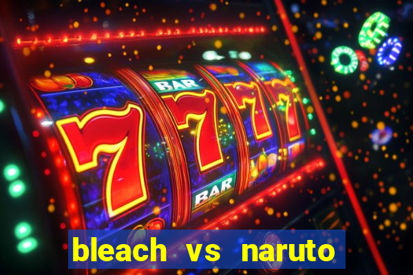 bleach vs naruto 2.6 jogos de luta