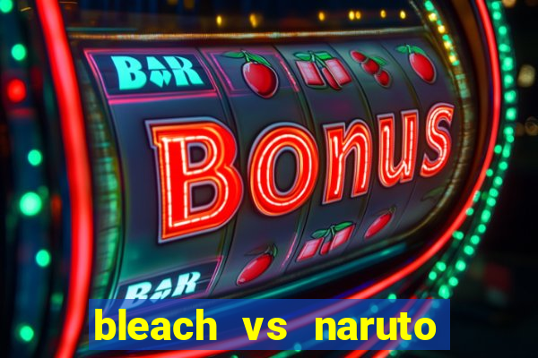 bleach vs naruto 2.6 jogos de luta