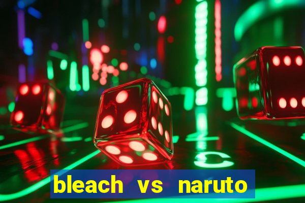 bleach vs naruto 2.6 jogos de luta