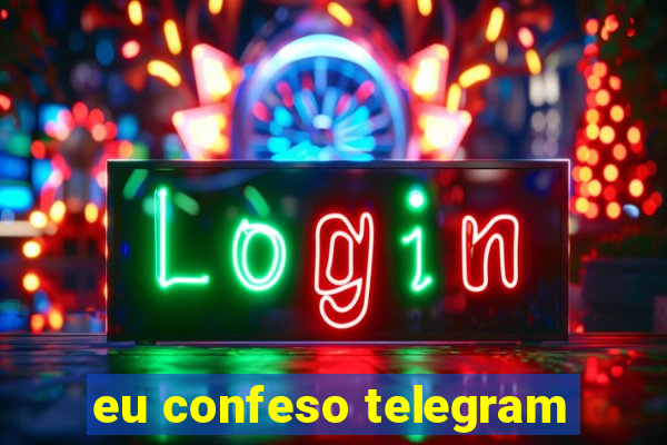 eu confeso telegram