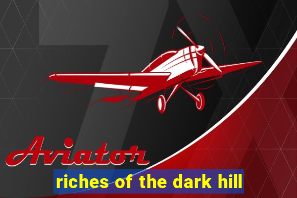 riches of the dark hill