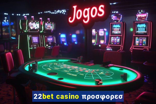 22bet casino προσφορεσ