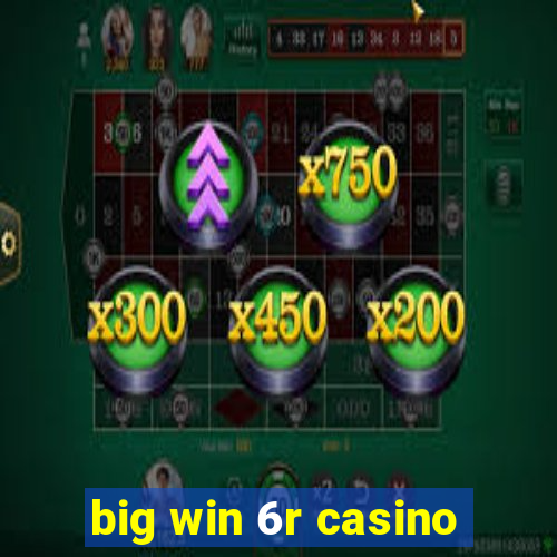 big win 6r casino