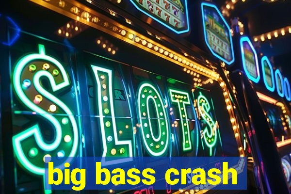 big bass crash