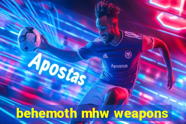 behemoth mhw weapons