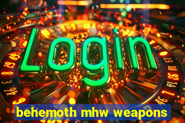 behemoth mhw weapons