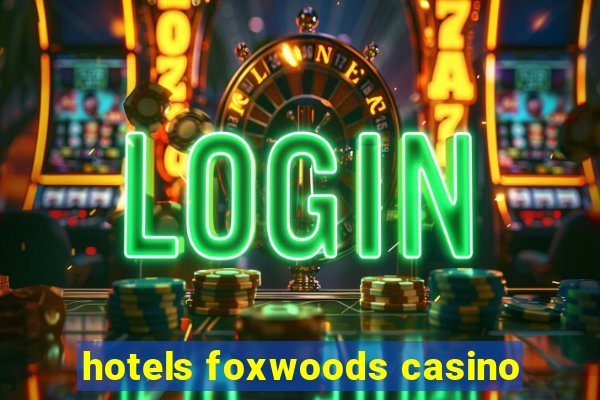 hotels foxwoods casino