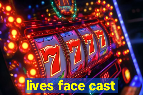 lives face cast