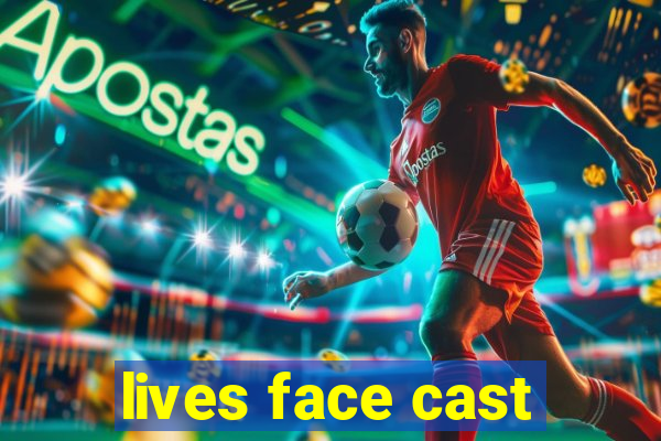 lives face cast