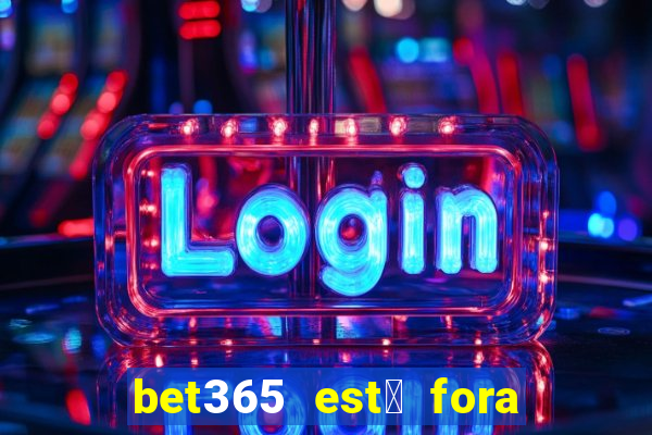 bet365 est谩 fora do ar