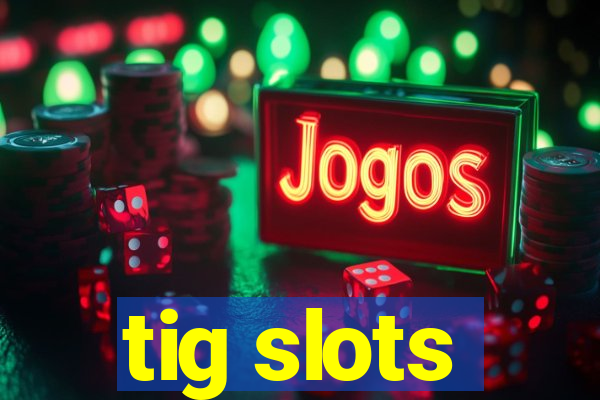 tig slots