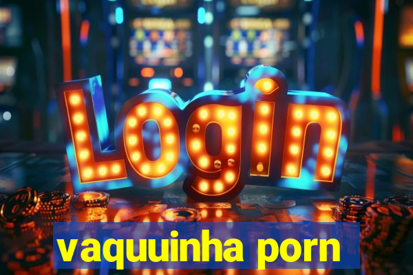 vaquuinha porn