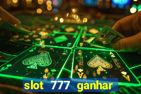 slot 777 ganhar dinheiro sem depositar