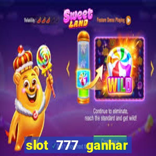 slot 777 ganhar dinheiro sem depositar