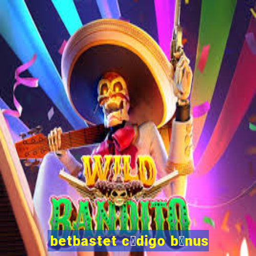 betbastet c贸digo b么nus