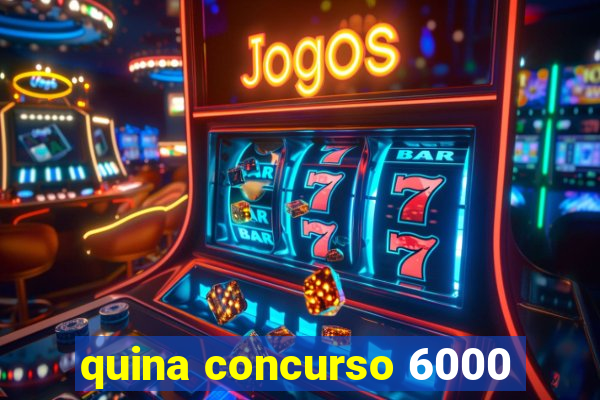 quina concurso 6000