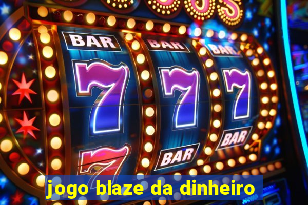 jogo blaze da dinheiro