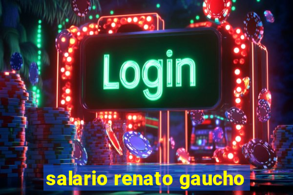 salario renato gaucho