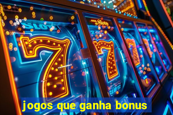 jogos que ganha bonus