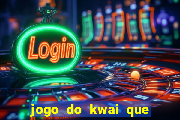 jogo do kwai que ganha dinheiro