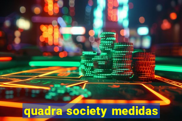 quadra society medidas