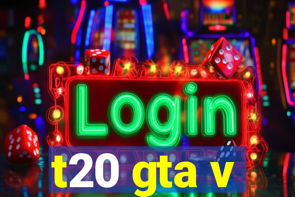 t20 gta v