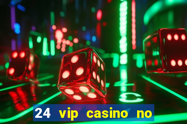 24 vip casino no deposit bonus