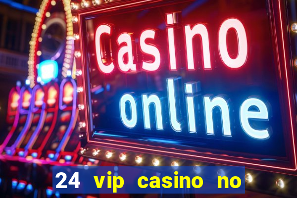 24 vip casino no deposit bonus