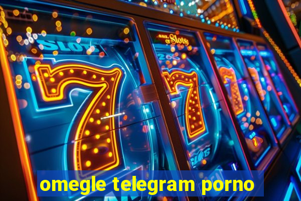 omegle telegram porno