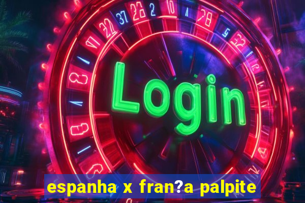 espanha x fran?a palpite