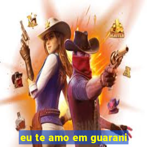 eu te amo em guarani