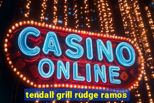 tendall grill rudge ramos