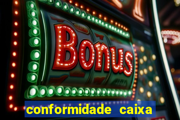 conformidade caixa quanto tempo demora