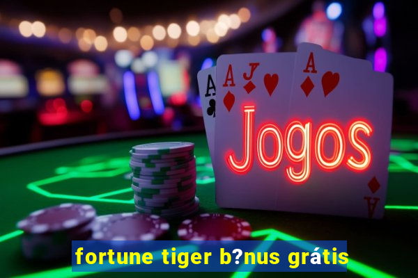 fortune tiger b?nus grátis