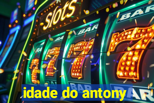 idade do antony