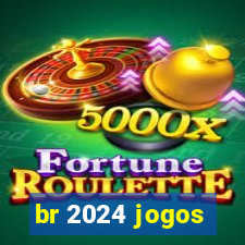 br 2024 jogos